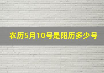 农历5月10号是阳历多少号