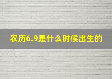 农历6.9是什么时候出生的