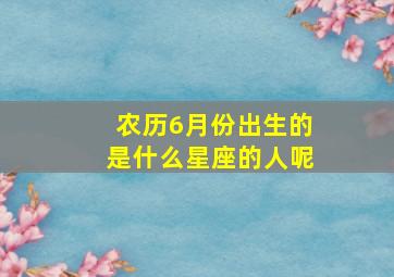 农历6月份出生的是什么星座的人呢