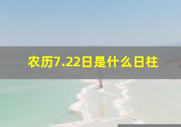 农历7.22日是什么日柱