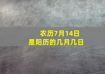 农历7月14日是阳历的几月几日