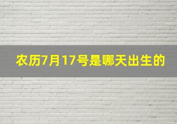 农历7月17号是哪天出生的