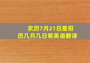 农历7月21日是阳历几月几日呢英语翻译