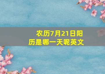 农历7月21日阳历是哪一天呢英文