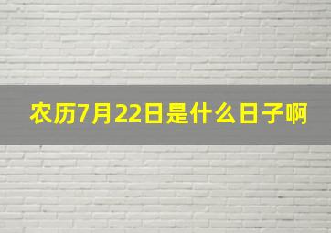 农历7月22日是什么日子啊