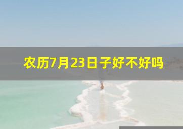 农历7月23日子好不好吗