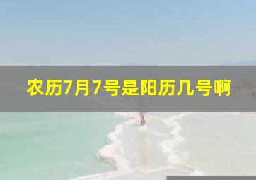 农历7月7号是阳历几号啊