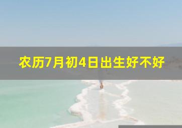 农历7月初4日出生好不好