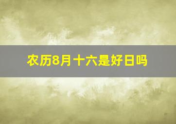 农历8月十六是好日吗