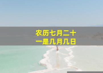 农历七月二十一是几月几日