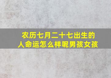 农历七月二十七出生的人命运怎么样呢男孩女孩