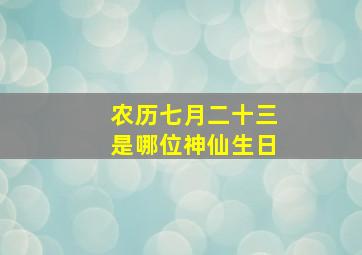 农历七月二十三是哪位神仙生日