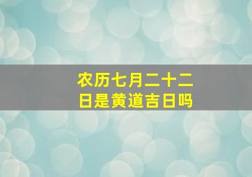 农历七月二十二日是黄道吉日吗