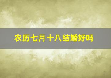 农历七月十八结婚好吗