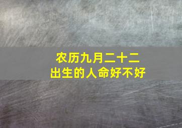 农历九月二十二出生的人命好不好