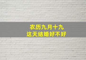 农历九月十九这天结婚好不好