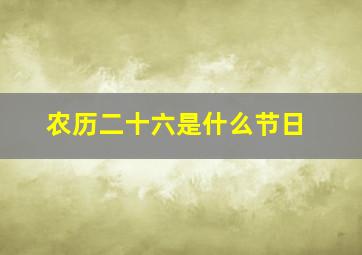 农历二十六是什么节日