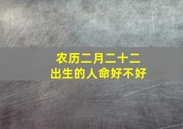 农历二月二十二出生的人命好不好