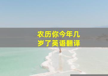 农历你今年几岁了英语翻译