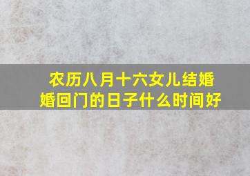 农历八月十六女儿结婚婚回门的日子什么时间好