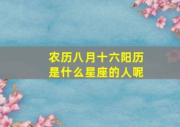 农历八月十六阳历是什么星座的人呢