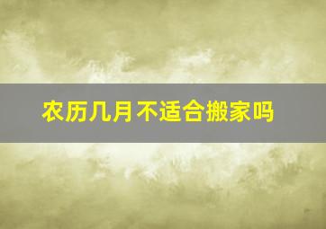 农历几月不适合搬家吗