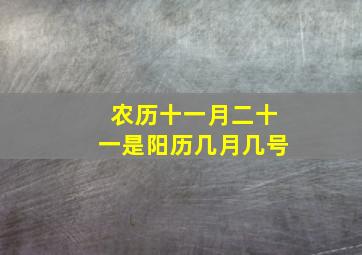 农历十一月二十一是阳历几月几号