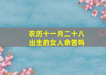 农历十一月二十八出生的女人命苦吗