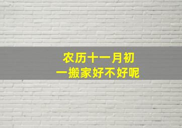 农历十一月初一搬家好不好呢