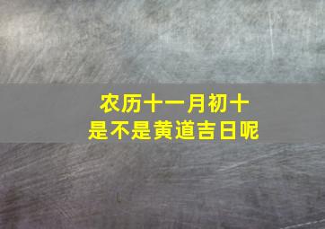 农历十一月初十是不是黄道吉日呢