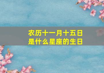 农历十一月十五日是什么星座的生日