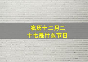 农历十二月二十七是什么节日