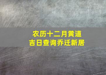 农历十二月黄道吉日查询乔迁新居