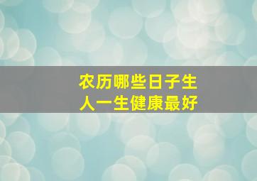 农历哪些日子生人一生健康最好