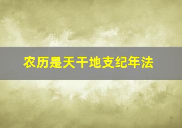 农历是天干地支纪年法