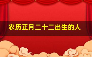 农历正月二十二出生的人