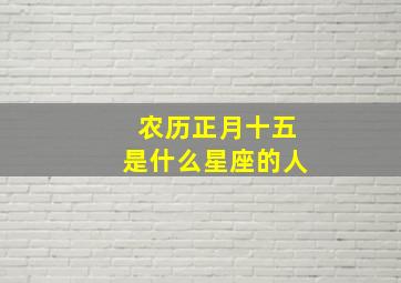 农历正月十五是什么星座的人