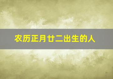 农历正月廿二出生的人