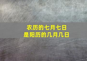 农历的七月七日是阳历的几月几日