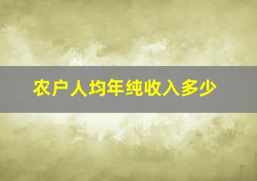 农户人均年纯收入多少