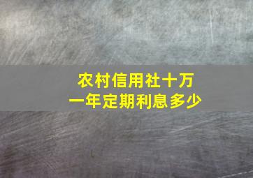 农村信用社十万一年定期利息多少