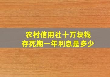 农村信用社十万块钱存死期一年利息是多少