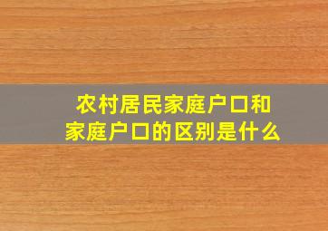 农村居民家庭户口和家庭户口的区别是什么