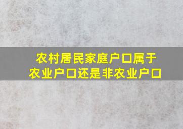 农村居民家庭户口属于农业户口还是非农业户口