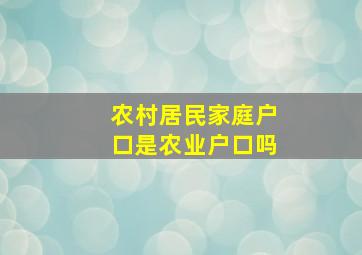 农村居民家庭户口是农业户口吗