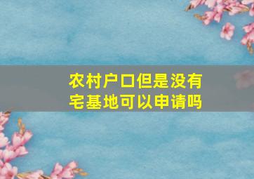 农村户口但是没有宅基地可以申请吗