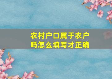 农村户口属于农户吗怎么填写才正确