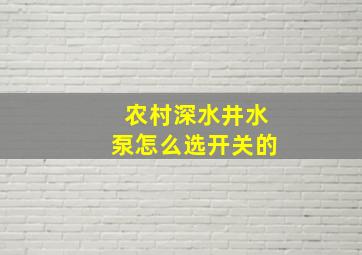 农村深水井水泵怎么选开关的