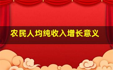 农民人均纯收入增长意义