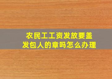 农民工工资发放要盖发包人的章吗怎么办理